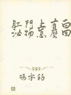 肛门上有白色分泌物怎么回事