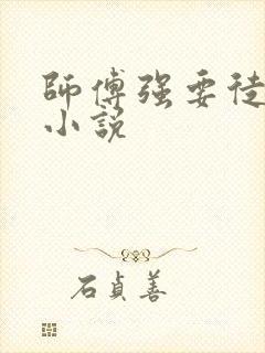 师傅强要徒弟的小说