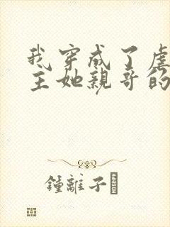 我穿成了虐文女主她亲哥的小说免费阅读