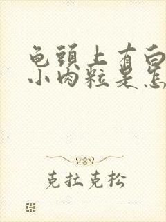 龟头上有白色的小肉粒是怎么回事