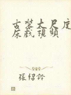 古装大尺度激烈床戏视频