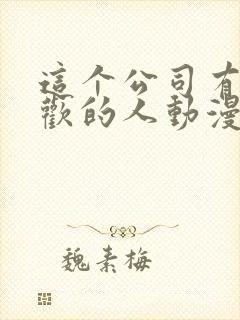 这个公司有我喜欢的人动漫