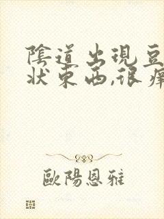 阴道出现豆腐渣状东西,很痒