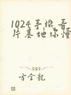 1024手机看片基地你懂的