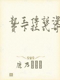 龙王传说漫画免费下拉式奇妙漫画