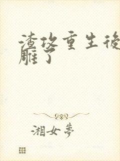 渣攻重生后变沙雕了