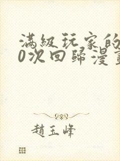 满级玩家的100次回归漫画免费观看