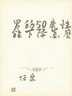 男的50岁性功能下降怎么办