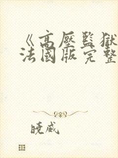 《高压监狱3》法国版完整版免费观看