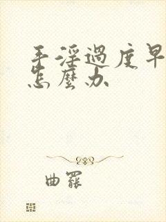 手淫过度早射泄怎么办