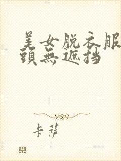 美女脱衣服露奶头无遮挡