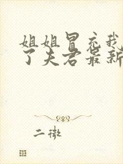 姐姐冒充我嫁给了夫君最新章节更新