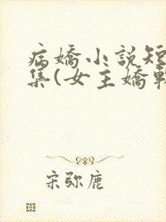 病娇小说短篇合集(女主娇软可欺)