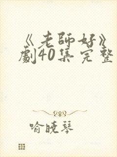 《老师好》电视剧40集完整版免费观看封面