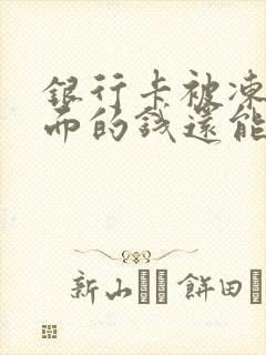 银行卡被冻结里面的钱还能拿出来吗