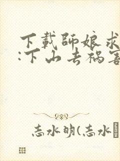 下载师娘求放过:下山去祸害你未婚妻吧