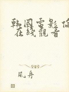 韩国电影 伦理 在线观看