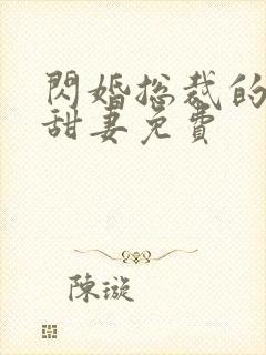 闪婚总裁的契约甜妻免费