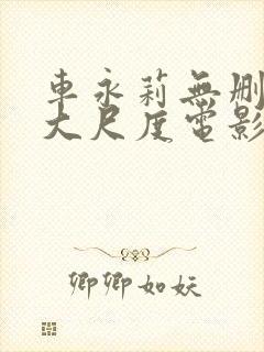 车永莉无删减版大尺度电影