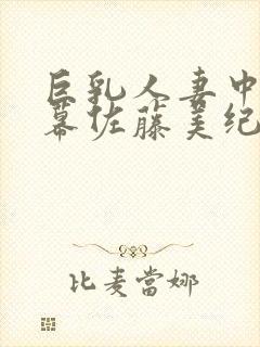 巨乳人妻中文字幕佐藤美纪封面