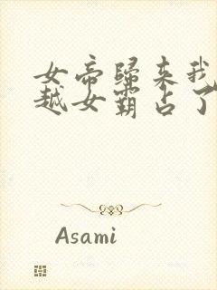 女帝归来我被穿越女霸占了身体小说