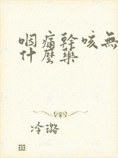 咽痛干咳无痰吃什么药