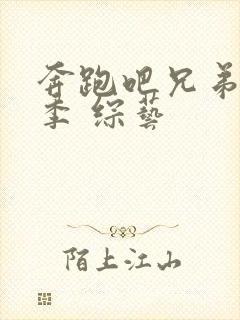 奔跑吧兄弟第七季 综艺