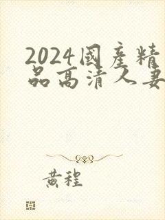 2024国产精品高清人妻