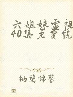 六姐妹电视剧全40集免费观看