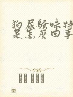 狗尿骚味特别大是怎么回事