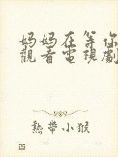 妈妈在等你免费观看电视剧第16集