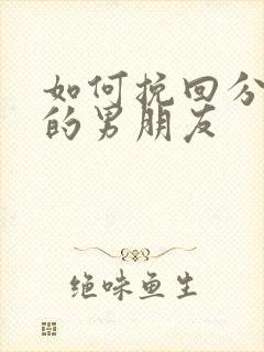 如何挽回分了手的男朋友