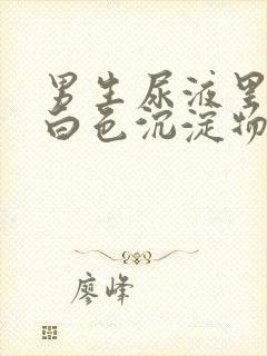 男生尿液里面有白色沉淀物怎么回事