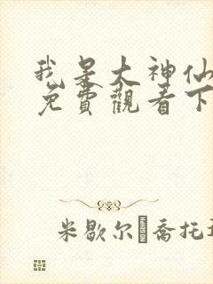 我是大神仙漫画免费观看下拉式六漫画