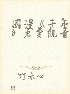 国漫《千年之恋》免费观看