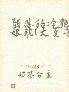 堕落的冷艳剑仙娘亲(大夏芳华)