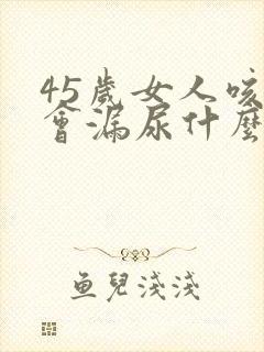 45岁女人咳嗽会漏尿什么原因