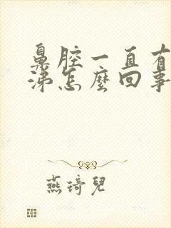 鼻腔一直有黄鼻涕怎么回事