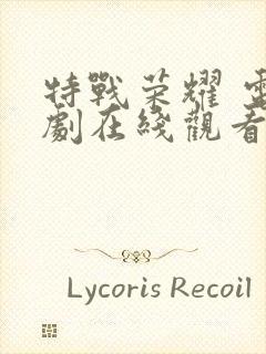 特战荣耀 电视剧在线观看