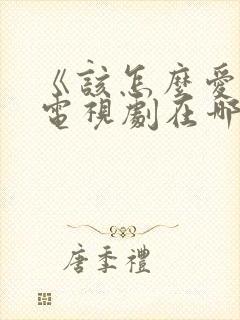 《该怎么爱你》电视剧在哪里看封面