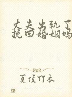 丈夫出轨了还能挽回婚姻吗