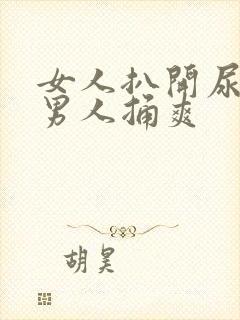 女人扒开尿孔让男人捅爽