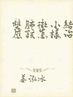 双肺微小结节是应该怎样治疗