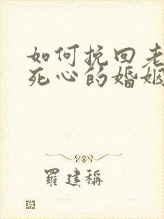 如何挽回老婆已死心的婚姻