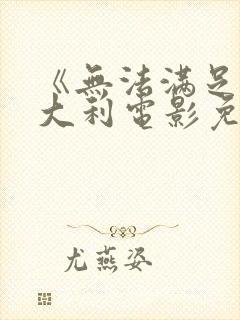 《无法满足》意大利电影免费观看