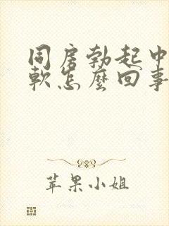 同房勃起中途变软怎么回事