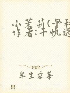 小茉莉(骨科)作者:千帆过尽封面