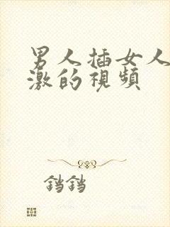 男人插女人最刺激的视频