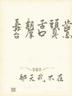 长期舌头齿痕舌苔厚口臭怎么办