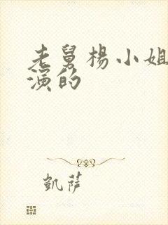 老舅杨小姐是谁演的